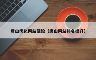 蚌埠唐山优化网站建设（唐山网站排名提升）