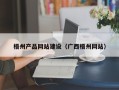 蚌埠梧州产品网站建设（广西梧州网站）